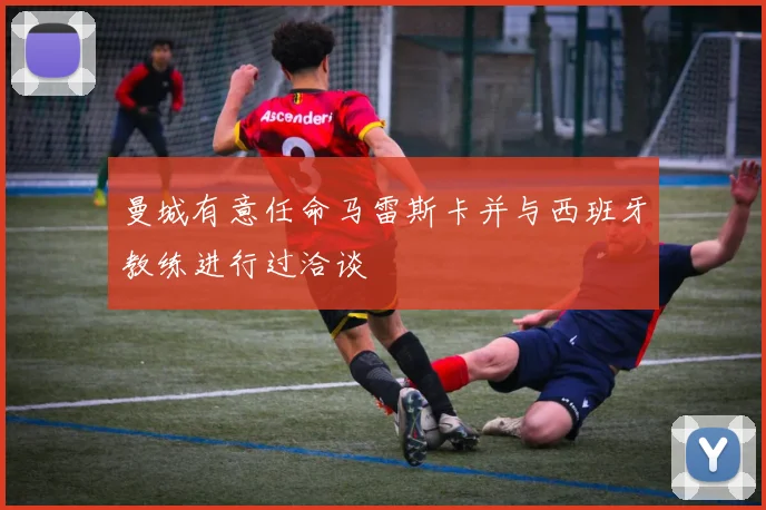 曼城有意任命马雷斯卡并与西班牙教练进行过洽谈