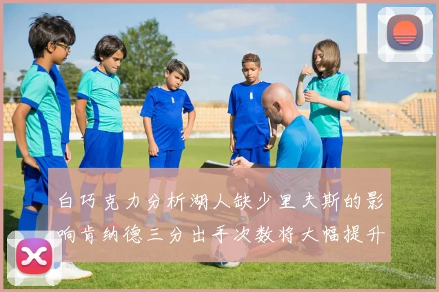 白巧克力分析湖人缺少里夫斯的影响肯纳德三分出手次数将大幅提升